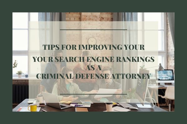 Tips For Improving Your Search Engine Rankings As A Criminal Defense Attorney